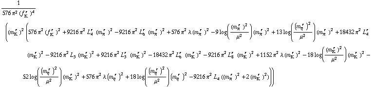 1/(576 π^2 (f _ K^(� r  ))^4) ((m _ K^(� r  ))^2 (576 π^2 (f _ K^(� r  ))^2 + 9216 π^2 L _ 4^(r  ) (m _ π^(� r  ))^2 - 9216 π^2 L _ 6^(r  ) (m _ π^(� r  ))^2 + 576 π^2 λ (m _ π^(� r  ))^2 - 9 log((m _ π^(� r  ))^2/μ^2) (m _ π^(� r  ))^2 + 13 log((m _ η^(� r  ))^2/μ^2) (m _ π^(� r  ))^2 + 18432 π^2 L _ 4^(r  ) (m _ K^(� r  ))^2 - 9216 π^2 L _ 5^(  ) (m _ K^(� r  ))^2 + 9216 π^2 L _ 5^(r  ) (m _ K^(� r  ))^2 - 18432 π^2 L _ 6^(r  ) (m _ K^(� r  ))^2 - 9216 π^2 L _ 8^(r  ) (m _ K^(� r  ))^2 + 1152 π^2 λ (m _ K^(� r  ))^2 - 18 log((m _ K^(� r  ))^2/μ^2) (m _ K^(� r  ))^2 - 52 log((m _ η^(� r  ))^2/μ^2) (m _ K^(� r  ))^2 + 576 π^2 λ (m _ η^(� r  ))^2 + 18 log((m _ η^(� r  ))^2/μ^2) (m _ η^(� r  ))^2 - 9216 π^2 L _ 4^(  ) ((m _ π^(� r  ))^2 + 2 (m _ K^(� r  ))^2)))