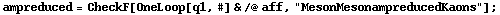 ampreduced = CheckF[OneLoop[q1, #] & /@ aff, "MesonMesonampreducedKaons"] ;