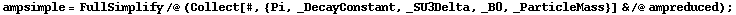 ampsimple = FullSimplify /@ (Collect[#, {Pi, _DecayConstant, _SU3Delta, _B0, _ParticleMass}] & /@ ampreduced) ;