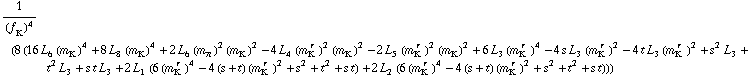 1/(f _ K^(�   ))^4 (8 (16 L _ 6^(  ) (m _ K^(�   ))^4 + 8 L _ 8^(  ) (m _ K^(�   ))^4 + 2 L _ 6^(  ) (m _ π^(�   ))^2 (m _ K^(�   ))^2 - 4 L _ 4^(  ) (m _ K^(� r  ))^2 (m _ K^(�   ))^2 - 2 L _ 5^(  ) (m _ K^(� r  ))^2 (m _ K^(�   ))^2 + 6 L _ 3^(  ) (m _ K^(� r  ))^4 - 4 s L _ 3^(  ) (m _ K^(� r  ))^2 - 4 t L _ 3^(  ) (m _ K^(� r  ))^2 + s^2 L _ 3^(  ) + t^2 L _ 3^(  ) + s t L _ 3^(  ) + 2 L _ 1^(  ) (6 (m _ K^(� r  ))^4 - 4 (s + t) (m _ K^(� r  ))^2 + s^2 + t^2 + s t) + 2 L _ 2^(  ) (6 (m _ K^(� r  ))^4 - 4 (s + t) (m _ K^(� r  ))^2 + s^2 + t^2 + s t)))