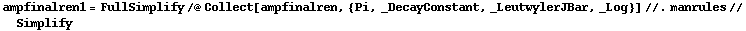 ampfinalren1 = FullSimplify /@ Collect[ampfinalren, {Pi, _DecayConstant, _LeutwylerJBar, _Log}] //. manrules // Simplify