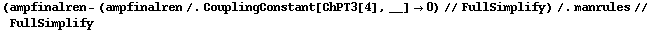 (ampfinalren - (ampfinalren /. CouplingConstant[ChPT3[4], __] -> 0) // FullSimplify) /. manrules // FullSimplify