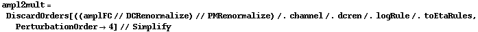 ampl2mult = DiscardOrders[((amplFC // DCRenormalize) // PMRenormalize) /. channel /. dcren /. logRule /. toEtaRules, PerturbationOrder -> 4] // Simplify