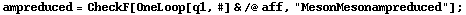 ampreduced = CheckF[OneLoop[q1, #] & /@ aff, "MesonMesonampreduced"] ;