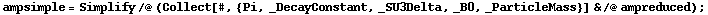 ampsimple = Simplify /@ (Collect[#, {Pi, _DecayConstant, _SU3Delta, _B0, _ParticleMass}] & /@ ampreduced) ;