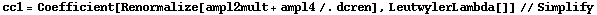 cc1 = Coefficient[Renormalize[ampl2mult + ampl4 /. dcren], LeutwylerLambda[]] // Simplify