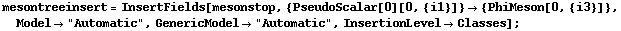 mesontreeinsert = InsertFields[mesonstop, {PseudoScalar[0][0, {i1}]} -> {PhiMeson[0, {i3}]}, Model -> "Automatic", GenericModel -> "Automatic", InsertionLevel -> Classes] ;