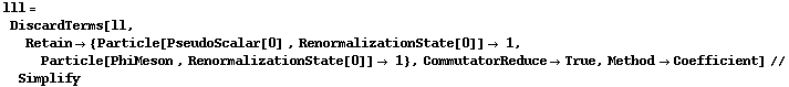 lll = DiscardTerms[ll, Retain -> {Particle[PseudoScalar[0] , RenormalizationState[0]] -> 1, Particle[PhiMeson , RenormalizationState[0]] -> 1}, CommutatorReduce -> True, Method -> Coefficient] // Simplify