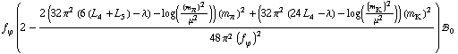 f _ ϕ^(�   ) (2 - (2 (32 π^2 (6 (L _ 4^(  ) + L _ 5^(  )) - λ) - log((m _ π^(�   ))^2/μ^2)) (m _ π^(�   ))^2 + (32 π^2 (24 L _ 4^(  ) - λ) - log((m _ K^(�   ))^2/μ^2)) (m _ K^(�   ))^2)/(48 π^2 (f _ ϕ^(�   ))^2)) !, _ 0^(  )