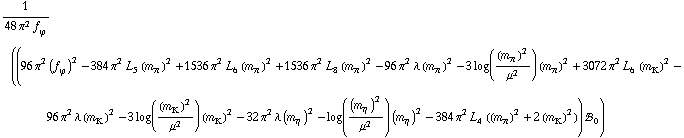 1/(48 π^2 f _ ϕ^(�   )) ((96 π^2 (f _ ϕ^(�   ))^2 - 384 π^2 L _ 5^(  ) (m _ π^(�   ))^2 + 1536 π^2 L _ 6^(  ) (m _ π^(�   ))^2 + 1536 π^2 L _ 8^(  ) (m _ π^(�   ))^2 - 96 π^2 λ (m _ π^(�   ))^2 - 3 log((m _ π^(�   ))^2/μ^2) (m _ π^(�   ))^2 + 3072 π^2 L _ 6^(  ) (m _ K^(�   ))^2 - 96 π^2 λ (m _ K^(�   ))^2 - 3 log((m _ K^(�   ))^2/μ^2) (m _ K^(�   ))^2 - 32 π^2 λ (m _ η^(�   ))^2 - log((m _ η^(�   ))^2/μ^2) (m _ η^(�   ))^2 - 384 π^2 L _ 4^(  ) ((m _ π^(�   ))^2 + 2 (m _ K^(�   ))^2)) !, _ 0^(  ))