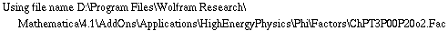 Using file name D:\\Program Files\\Wolfram Research\\Mathematica\\4.1\\AddOns\\Applications\\HighEnergyPhysics\\Phi\\Factors\\ChPT3P00P20o2.Fac