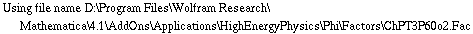 Using file name D:\\Program Files\\Wolfram Research\\Mathematica\\4.1\\AddOns\\Applications\\HighEnergyPhysics\\Phi\\Factors\\ChPT3P60o2.Fac