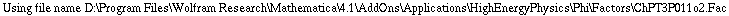 Using file name D:\\Program Files\\Wolfram Research\\Mathematica\\4.1\\AddOns\\Applications\\HighEnergyPhysics\\Phi\\Factors\\ChPT3P011o2.Fac