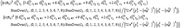 {(i (!, _ 0^(  ))^2 δ _ (i _ 1 I _ 1)^(3) (3 d _ (I _ 1 i _ 3 k1)^(3) d _ (I _ 2 I _ 2 k1)^(3) + 6 d _ (I _ 1 I _ 2 k1)^(3) d _ (I _ 2 i _ 3 k1)^(3) + 9 d _ (I _ 1 I _ 2 I _ 2)^(3) δ _ (0 i _ 3)^(3) + 2 δ _ (I _ 1 i _ 3)^(3) + 4 δ _ (I _ 1 I _ 2)^(3) δ _ (I _ 2 i _ 3)^(3)) SumOver(I _ 1, {0, 1, 2, 3, 4, 5, 6, 7, 8}) SumOver(I _ 2, {0, 1, 2, 3, 4, 5, 6, 7, 8}))/(72 π^4 (p _ 3^2 - (m _ ϕ^(I _ 1   ))^2) (q _ 1^2 - (m _ ϕ^(I _ 2   ))^2)), (i (!, _ 0^(  ))^2 (6 d _ (i _ 1 I _ 2 k1)^(3) d _ (I _ 1 I _ 2 k1)^(3) + 3 d _ (i _ 1 I _ 1 k1)^(3) d _ (I _ 2 I _ 2 k1)^(3) + 9 d _ (I _ 1 I _ 2 I _ 2)^(3) δ _ (0 i _ 1)^(3) + 2 δ _ (i _ 1 I _ 1)^(3) + 4 δ _ (i _ 1 I _ 2)^(3) δ _ (I _ 1 I _ 2)^(3)) δ _ (I _ 1 i _ 3)^(3) SumOver(I _ 1, {0, 1, 2, 3, 4, 5, 6, 7, 8}) SumOver(I _ 2, {0, 1, 2, 3, 4, 5, 6, 7, 8}))/(72 π^4 (p _ 3^2 - (m _ ϕ^(I _ 1   ))^2) (q _ 1^2 - (m _ ϕ^(I _ 2   ))^2))}