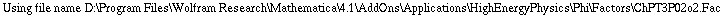 Using file name D:\\Program Files\\Wolfram Research\\Mathematica\\4.1\\AddOns\\Applications\\HighEnergyPhysics\\Phi\\Factors\\ChPT3P02o2.Fac