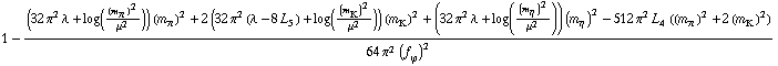 1 - ((32 π^2 λ + log((m _ π^(�   ))^2/μ^2)) (m _ π^(�   ))^2 + 2 (32 π^2 (λ - 8 L _ 5^(  )) + log((m _ K^(�   ))^2/μ^2)) (m _ K^(�   ))^2 + (32 π^2 λ + log((m _ η^(�   ))^2/μ^2)) (m _ η^(�   ))^2 - 512 π^2 L _ 4^(  ) ((m _ π^(�   ))^2 + 2 (m _ K^(�   ))^2))/(64 π^2 (f _ ϕ^(�   ))^2)