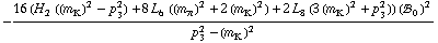 -(16 (H _ 2^(  ) ((m _ K^(�   ))^2 - p _ 3^2) + 8 L _ 6^(  ) ((m _ π^(�   ))^2 + 2 (m _ K^(�   ))^2) + 2 L _ 8^(  ) (3 (m _ K^(�   ))^2 + p _ 3^2)) (!, _ 0^(  ))^2)/(p _ 3^2 - (m _ K^(�   ))^2)