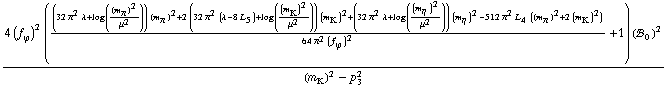 (4 (f _ ϕ^(�   ))^2 (((32 π^2 λ + log((m _ π^(�   ))^2/μ^2)) (m _ π^(�   ))^2 + 2 (32 π^2 (λ - 8 L _ 5^(  )) + log((m _ K^(�   ))^2/μ^2)) (m _ K^(�   ))^2 + (32 π^2 λ + log((m _ η^(�   ))^2/μ^2)) (m _ η^(�   ))^2 - 512 π^2 L _ 4^(  ) ((m _ π^(�   ))^2 + 2 (m _ K^(�   ))^2))/(64 π^2 (f _ ϕ^(�   ))^2) + 1) (!, _ 0^(  ))^2)/((m _ K^(�   ))^2 - p _ 3^2)