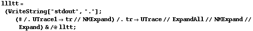 llltt = (WriteString["stdout", "."] ; (# /. UTrace1 -> tr // NMExpand) /. tr -> UTrace // ExpandAll // NMExpand // Expand) & /@ lltt ;