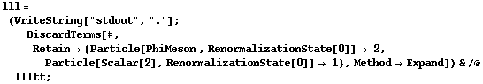 lll = (WriteString["stdout", "."] ; DiscardTerms[#, Retain -> {Particle[PhiMeson , RenormalizationState[0]] -> 2, Particle[Scalar[2], RenormalizationState[0]] -> 1}, Method -> Expand]) & /@ llltt ;