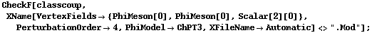CheckF[classcoup, XName[VertexFields -> {PhiMeson[0], PhiMeson[0], Scalar[2][0]}, PerturbationOrder -> 4, PhiModel -> ChPT3, XFileName -> Automatic] <> ".Mod"] ;