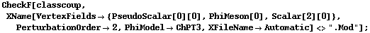 CheckF[classcoup, XName[VertexFields -> {PseudoScalar[0][0], PhiMeson[0], Scalar[2][0]}, PerturbationOrder -> 2, PhiModel -> ChPT3, XFileName -> Automatic] <> ".Mod"] ;