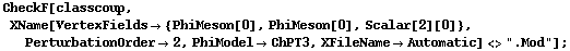 CheckF[classcoup, XName[VertexFields -> {PhiMeson[0], PhiMeson[0], Scalar[2][0]}, PerturbationOrder -> 2, PhiModel -> ChPT3, XFileName -> Automatic] <> ".Mod"] ;