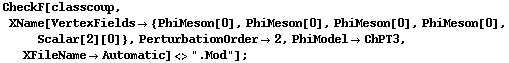 CheckF[classcoup, XName[VertexFields -> {PhiMeson[0], PhiMeson[0], PhiMeson[0], PhiMeson[0], Scalar[2][0]}, PerturbationOrder -> 2, PhiModel -> ChPT3, XFileName -> Automatic] <> ".Mod"] ;