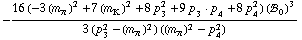 -(16 (-3 (m _ π^(�   ))^2 + 7 (m _ K^(�   ))^2 + 8 p _ 3^2 + 9 p _ 3  &middot;  p _ 4 + 8 p _ 4^2) (!, _ 0^(  ))^3)/(3 (p _ 3^2 - (m _ π^(�   ))^2) ((m _ π^(�   ))^2 - p _ 4^2))