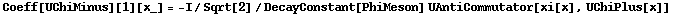 Coeff[UChiMinus][1][x_] = -I/Sqrt[2]/DecayConstant[PhiMeson] UAntiCommutator[xi[x], UChiPlus[x]]