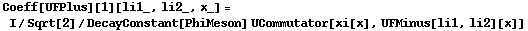 Coeff[UFPlus][1][li1_, li2_, x_] = I/Sqrt[2]/DecayConstant[PhiMeson] UCommutator[xi[x], UFMinus[li1, li2][x]]
