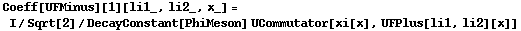 Coeff[UFMinus][1][li1_, li2_, x_] = I/Sqrt[2]/DecayConstant[PhiMeson] UCommutator[xi[x], UFPlus[li1, li2][x]]