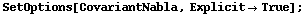 SetOptions[CovariantNabla, Explicit -> True] ;