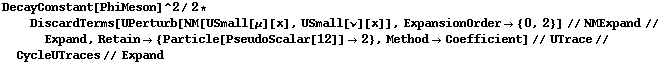 DecayConstant[PhiMeson]^2/2 * DiscardTerms[UPerturb[NM[USmall[μ][x], USmall[ν][x]], ExpansionOrder -> {0, 2}] // NMExpand // Expand, Retain -> {Particle[PseudoScalar[12]] -> 2}, Method -> Coefficient] // UTrace // CycleUTraces // Expand