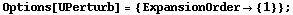 Options[UPerturb] = {ExpansionOrder -> {1}} ;