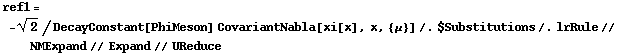 ref1 = -2^(1/2)/DecayConstant[PhiMeson] CovariantNabla[xi[x], x, {μ}] /. $Substitutions /. lrRule // NMExpand // Expand // UReduce