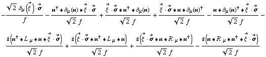 -(2^(1/2) ∂ _ μ(Overscript[ξ^( ), ->]) &middot; Overscript[σ, ->])/f - (��^† '6 ∂ _ μ(��) '6 Overscript[ξ^( ), ->] &middot; Overscript[σ, ->])/(2^(1/2) f) + (Overscript[ξ^( ), ->] &middot; Overscript[σ, ->] '6 ��^† '6 ∂ _ μ(��))/(2^(1/2) f) + (Overscript[ξ^( ), ->] &middot; Overscript[σ, ->] '6 �� '6 ∂ _ μ(��)^†)/(2^(1/2) f) - (�� '6 ∂ _ μ(��)^† '6 Overscript[ξ^( ), ->] &middot; Overscript[σ, ->])/(2^(1/2) f) - (i (��^† '6 L^( ) _ μ '6 �� '6 Overscript[ξ^( ), ->] &middot; Overscript[σ, ->]))/(2^(1/2) f) + (i (Overscript[ξ^( ), ->] &middot; Overscript[σ, ->] '6 ��^† '6 L^( ) _ μ '6 ��))/(2^(1/2) f) + (i (Overscript[ξ^( ), ->] &middot; Overscript[σ, ->] '6 �� '6 R^( ) _ μ '6 ��^†))/(2^(1/2) f) - (i (�� '6 R^( ) _ μ '6 ��^† '6 Overscript[ξ^( ), ->] &middot; Overscript[σ, ->]))/(2^(1/2) f)