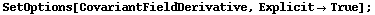 SetOptions[CovariantFieldDerivative, Explicit -> True] ;