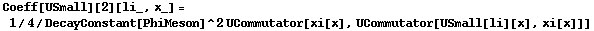 Coeff[USmall][2][li_, x_] = 1/4/DecayConstant[PhiMeson]^2 UCommutator[xi[x], UCommutator[USmall[li][x], xi[x]]]
