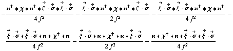 -(��^† '6 χ '6 ��^† '6 Overscript[ξ^( ), ->] &middot; Overscript[σ, ->] '6 Overscript[ξ^( ), ->] &middot; Overscript[σ, ->])/(4 f^2) - (Overscript[ξ^( ), ->] &middot; Overscript[σ, ->] '6 ��^† '6 χ '6 ��^† '6 Overscript[ξ^( ), ->] &middot; Overscript[σ, ->])/(2 f^2) - (Overscript[ξ^( ), ->] &middot; Overscript[σ, ->] '6 Overscript[ξ^( ), ->] &middot; Overscript[σ, ->] '6 ��^† '6 χ '6 ��^†)/(4 f^2) - (Overscript[ξ^( ), ->] &middot; Overscript[σ, ->] '6 Overscript[ξ^( ), ->] &middot; Overscript[σ, ->] '6 �� '6 χ^† '6 ��)/(4 f^2) - (Overscript[ξ^( ), ->] &middot; Overscript[σ, ->] '6 �� '6 χ^† '6 �� '6 Overscript[ξ^( ), ->] &middot; Overscript[σ, ->])/(2 f^2) - (�� '6 χ^† '6 �� '6 Overscript[ξ^( ), ->] &middot; Overscript[σ, ->] '6 Overscript[ξ^( ), ->] &middot; Overscript[σ, ->])/(4 f^2)