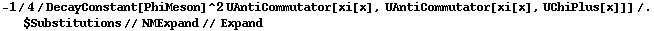 -1/4/DecayConstant[PhiMeson]^2 UAntiCommutator[xi[x], UAntiCommutator[xi[x], UChiPlus[x]]] /. $Substitutions // NMExpand // Expand