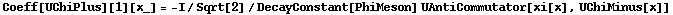 Coeff[UChiPlus][1][x_] = -I/Sqrt[2]/DecayConstant[PhiMeson] UAntiCommutator[xi[x], UChiMinus[x]]