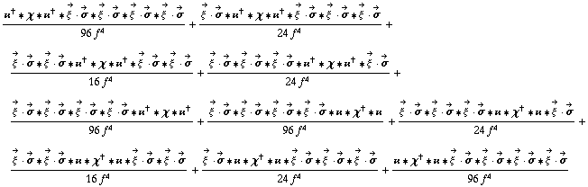 (��^† '6 χ '6 ��^† '6 Overscript[ξ^( ), ->] &middot; Overscript[σ, ->] '6 Overscript[ξ^( ), ->] &middot; Overscript[σ, ->] '6 Overscript[ξ^( ), ->] &middot; Overscript[σ, ->] '6 Overscript[ξ^( ), ->] &middot; Overscript[σ, ->])/(96 f^4) + (Overscript[ξ^( ), ->] &middot; Overscript[σ, ->] '6 ��^† '6 χ '6 ��^† '6 Overscript[ξ^( ), ->] &middot; Overscript[σ, ->] '6 Overscript[ξ^( ), ->] &middot; Overscript[σ, ->] '6 Overscript[ξ^( ), ->] &middot; Overscript[σ, ->])/(24 f^4) + (Overscript[ξ^( ), ->] &middot; Overscript[σ, ->] '6 Overscript[ξ^( ), ->] &middot; Overscript[σ, ->] '6 ��^† '6 χ '6 ��^† '6 Overscript[ξ^( ), ->] &middot; Overscript[σ, ->] '6 Overscript[ξ^( ), ->] &middot; Overscript[σ, ->])/(16 f^4) + (Overscript[ξ^( ), ->] &middot; Overscript[σ, ->] '6 Overscript[ξ^( ), ->] &middot; Overscript[σ, ->] '6 Overscript[ξ^( ), ->] &middot; Overscript[σ, ->] '6 ��^† '6 χ '6 ��^† '6 Overscript[ξ^( ), ->] &middot; Overscript[σ, ->])/(24 f^4) + (Overscript[ξ^( ), ->] &middot; Overscript[σ, ->] '6 Overscript[ξ^( ), ->] &middot; Overscript[σ, ->] '6 Overscript[ξ^( ), ->] &middot; Overscript[σ, ->] '6 Overscript[ξ^( ), ->] &middot; Overscript[σ, ->] '6 ��^† '6 χ '6 ��^†)/(96 f^4) + (Overscript[ξ^( ), ->] &middot; Overscript[σ, ->] '6 Overscript[ξ^( ), ->] &middot; Overscript[σ, ->] '6 Overscript[ξ^( ), ->] &middot; Overscript[σ, ->] '6 Overscript[ξ^( ), ->] &middot; Overscript[σ, ->] '6 �� '6 χ^† '6 ��)/(96 f^4) + (Overscript[ξ^( ), ->] &middot; Overscript[σ, ->] '6 Overscript[ξ^( ), ->] &middot; Overscript[σ, ->] '6 Overscript[ξ^( ), ->] &middot; Overscript[σ, ->] '6 �� '6 χ^† '6 �� '6 Overscript[ξ^( ), ->] &middot; Overscript[σ, ->])/(24 f^4) + (Overscript[ξ^( ), ->] &middot; Overscript[σ, ->] '6 Overscript[ξ^( ), ->] &middot; Overscript[σ, ->] '6 �� '6 χ^† '6 �� '6 Overscript[ξ^( ), ->] &middot; Overscript[σ, ->] '6 Overscript[ξ^( ), ->] &middot; Overscript[σ, ->])/(16 f^4) + (Overscript[ξ^( ), ->] &middot; Overscript[σ, ->] '6 �� '6 χ^† '6 �� '6 Overscript[ξ^( ), ->] &middot; Overscript[σ, ->] '6 Overscript[ξ^( ), ->] &middot; Overscript[σ, ->] '6 Overscript[ξ^( ), ->] &middot; Overscript[σ, ->])/(24 f^4) + (�� '6 χ^† '6 �� '6 Overscript[ξ^( ), ->] &middot; Overscript[σ, ->] '6 Overscript[ξ^( ), ->] &middot; Overscript[σ, ->] '6 Overscript[ξ^( ), ->] &middot; Overscript[σ, ->] '6 Overscript[ξ^( ), ->] &middot; Overscript[σ, ->])/(96 f^4)