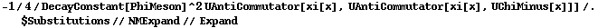 -1/4/DecayConstant[PhiMeson]^2 UAntiCommutator[xi[x], UAntiCommutator[xi[x], UChiMinus[x]]] /. $Substitutions // NMExpand // Expand