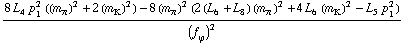 (8 L _ 4^(  ) p _ 1^2 ((m _ π^(�   ))^2 + 2 (m _ K^(�   ))^2) - 8 (m _ π^(�   ))^2 (2 (L _ 6^(  ) + L _ 8^(  )) (m _ π^(�   ))^2 + 4 L _ 6^(  ) (m _ K^(�   ))^2 - L _ 5^(  ) p _ 1^2))/(f _ ϕ^(�   ))^2