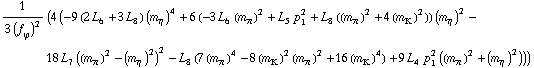 1/(3 (f _ ϕ^(�   ))^2) (4 (-9 (2 L _ 6^(  ) + 3 L _ 8^(  )) (m _ η^(�   ))^4 + 6 (-3 L _ 6^(  ) (m _ π^(�   ))^2 + L _ 5^(  ) p _ 1^2 + L _ 8^(  ) ((m _ π^(�   ))^2 + 4 (m _ K^(�   ))^2)) (m _ η^(�   ))^2 - 18 L _ 7^(  ) ((m _ π^(�   ))^2 - (m _ η^(�   ))^2)^2 - L _ 8^(  ) (7 (m _ π^(�   ))^4 - 8 (m _ K^(�   ))^2 (m _ π^(�   ))^2 + 16 (m _ K^(�   ))^4) + 9 L _ 4^(  ) p _ 1^2 ((m _ π^(�   ))^2 + (m _ η^(�   ))^2)))