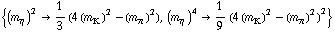 {(m _ η^(�   ))^2 -> 1/3 (4 (m _ K^(�   ))^2 - (m _ π^(�   ))^2), (m _ η^(�   ))^4 -> 1/9 (4 (m _ K^(�   ))^2 - (m _ π^(�   ))^2)^2}