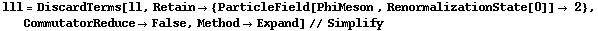 lll = DiscardTerms[ll, Retain -> {ParticleField[PhiMeson , RenormalizationState[0]] -> 2}, CommutatorReduce -> False, Method -> Expand] // Simplify