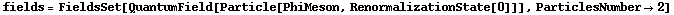 fields = FieldsSet[QuantumField[Particle[PhiMeson, RenormalizationState[0]]], ParticlesNumber -> 2]