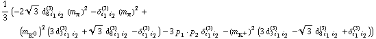 1/3 (-2 3^(1/2) d _ (8 i _ 1 i _ 2)^(3) (m _ π^(�   ))^2 - δ _ (i _ 1 i _ 2)^(3) (m _ π^(�   ))^2 + (m _ K^0^(�   ))^2 (3 d _ (3 i _ 1 i _ 2)^(3) + 3^(1/2) d _ (8 i _ 1 i _ 2)^(3) - δ _ (i _ 1 i _ 2)^(3)) - 3 p _ 1  &middot;  p _ 2 δ _ (i _ 1 i _ 2)^(3) - (m _ K^+^(�   ))^2 (3 d _ (3 i _ 1 i _ 2)^(3) - 3^(1/2) d _ (8 i _ 1 i _ 2)^(3) + δ _ (i _ 1 i _ 2)^(3)))